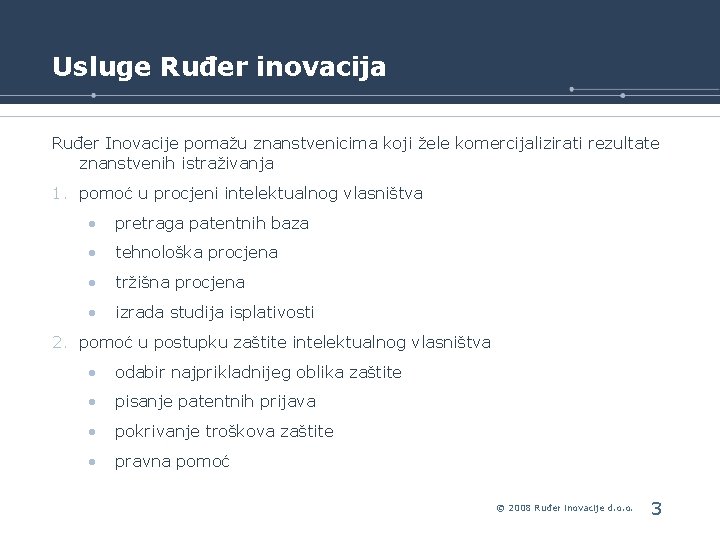 Usluge Ruđer inovacija Ruđer Inovacije pomažu znanstvenicima koji žele komercijalizirati rezultate znanstvenih istraživanja 1.