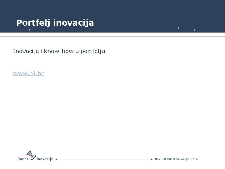 Portfelj inovacija Inovacije i know-how u portfelju: www. r-i. hr © 2008 Ruđer inovacije