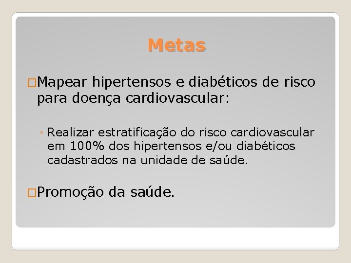 Metas �Mapear hipertensos e diabéticos de risco para doença cardiovascular: ◦ Realizar estratificação do