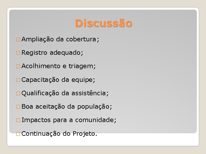 Discussão � Ampliação da cobertura; � Registro adequado; � Acolhimento e triagem; � Capacitação