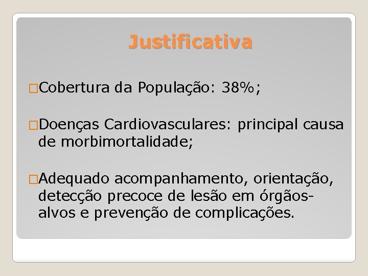 Justificativa �Cobertura da População: 38%; �Doenças Cardiovasculares: principal causa de morbimortalidade; �Adequado acompanhamento, orientação,