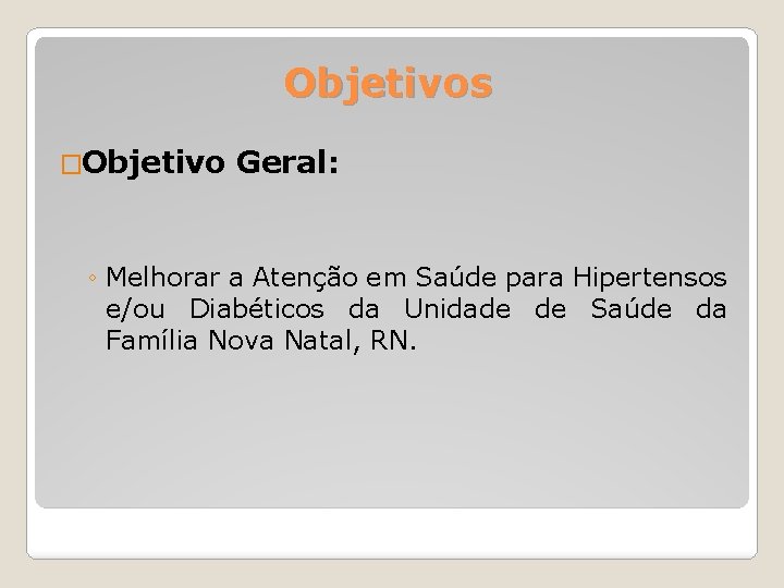 Objetivos �Objetivo Geral: ◦ Melhorar a Atenção em Saúde para Hipertensos e/ou Diabéticos da