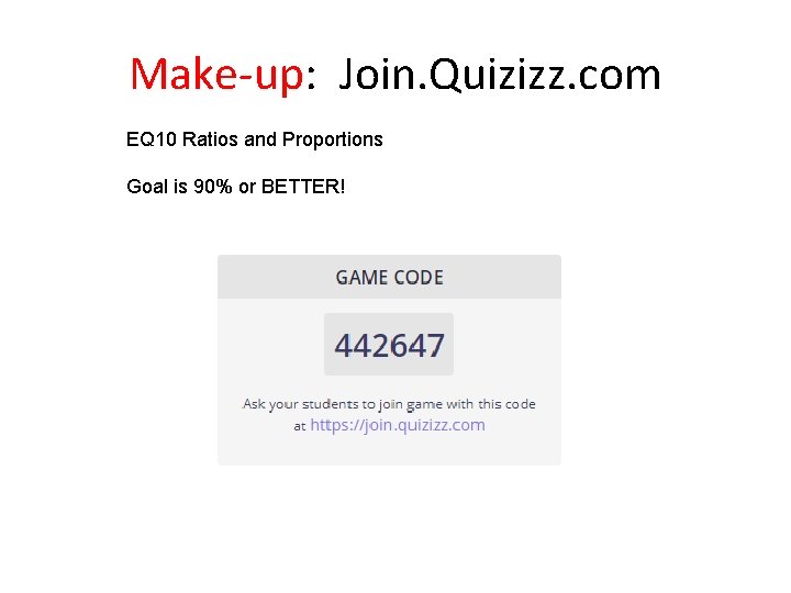 Make-up: Join. Quizizz. com EQ 10 Ratios and Proportions Goal is 90% or BETTER!