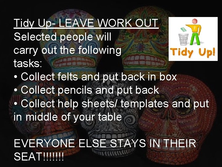 Tidy Up- LEAVE WORK OUT Selected people will carry out the following tasks: •