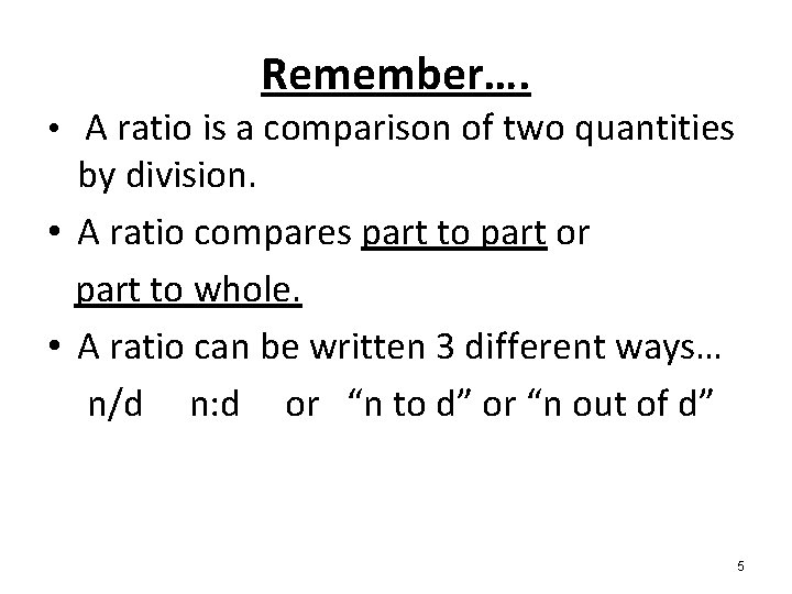 Remember…. • A ratio is a comparison of two quantities by division. • A