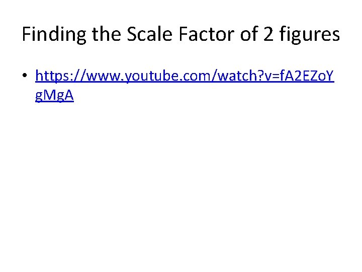 Finding the Scale Factor of 2 figures • https: //www. youtube. com/watch? v=f. A