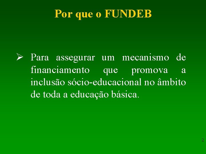 Por que o FUNDEB Para assegurar um mecanismo de financiamento que promova a inclusão