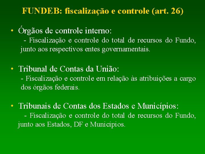 FUNDEB: fiscalização e controle (art. 26) • Órgãos de controle interno: - Fiscalização e