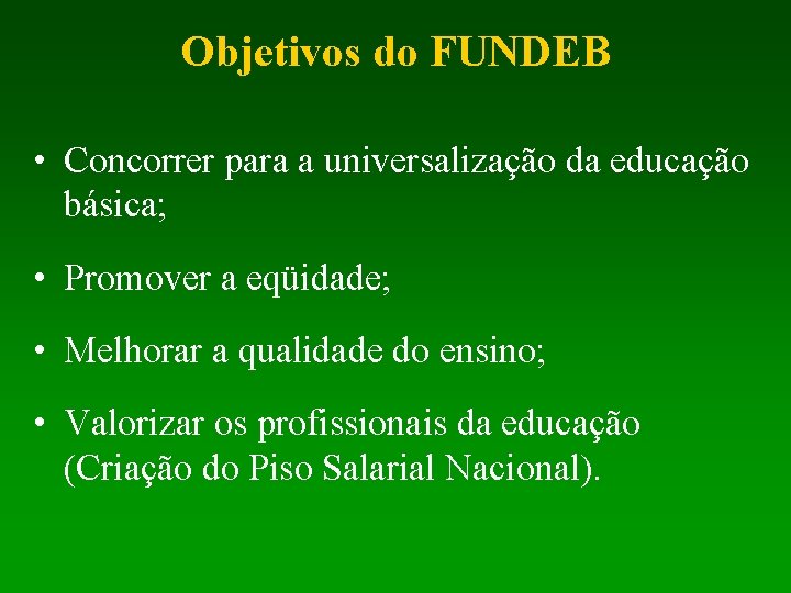 Objetivos do FUNDEB • Concorrer para a universalização da educação básica; • Promover a