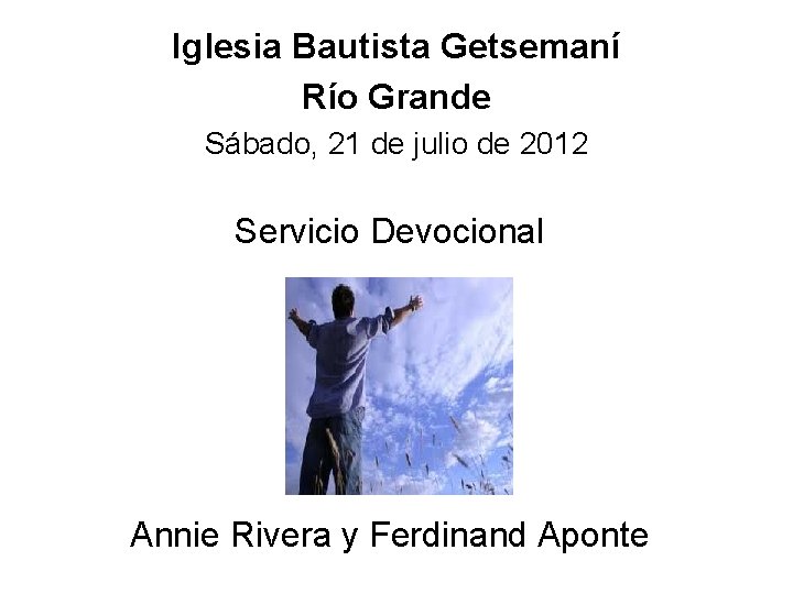 Iglesia Bautista Getsemaní Río Grande Sábado, 21 de julio de 2012 Servicio Devocional Annie