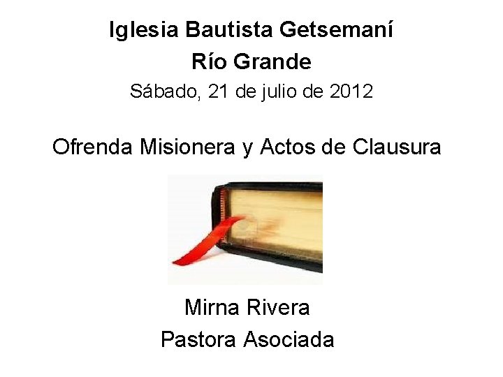 Iglesia Bautista Getsemaní Río Grande Sábado, 21 de julio de 2012 Ofrenda Misionera y