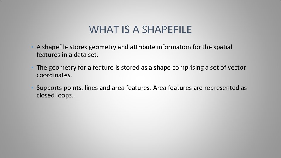 WHAT IS A SHAPEFILE • A shapefile stores geometry and attribute information for the