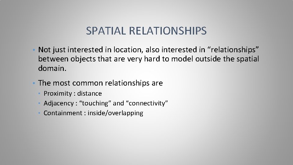 SPATIAL RELATIONSHIPS • Not just interested in location, also interested in “relationships” between objects