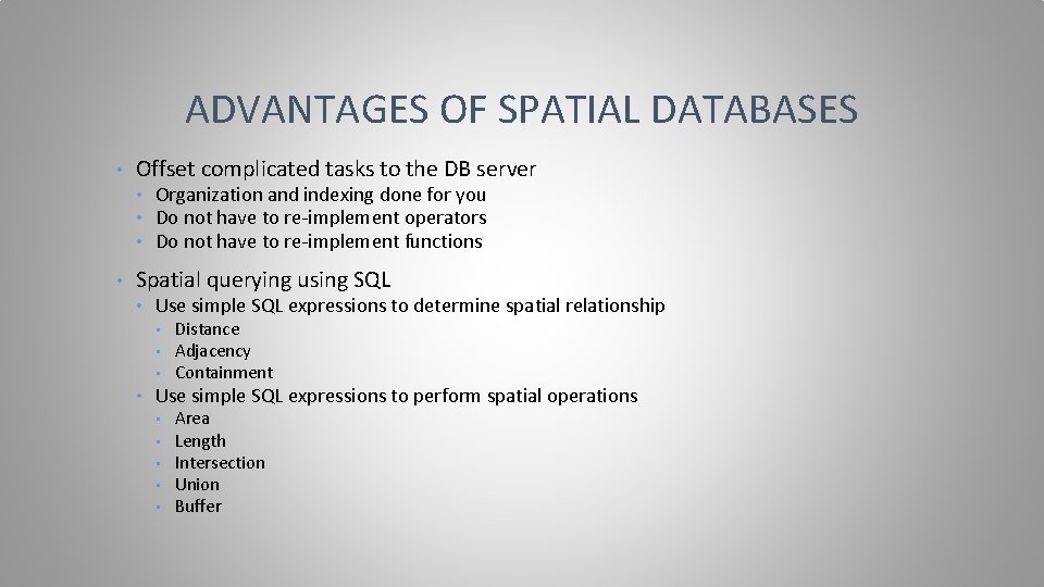 ADVANTAGES OF SPATIAL DATABASES • Offset complicated tasks to the DB server • •