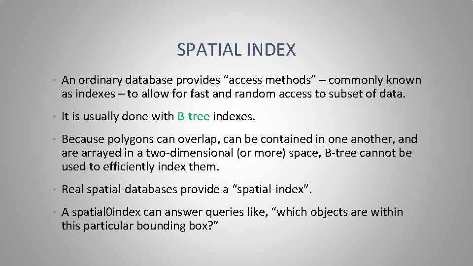 SPATIAL INDEX • An ordinary database provides “access methods” – commonly known as indexes