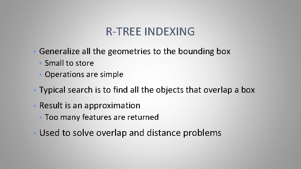 R-TREE INDEXING • Generalize all the geometries to the bounding box Small to store