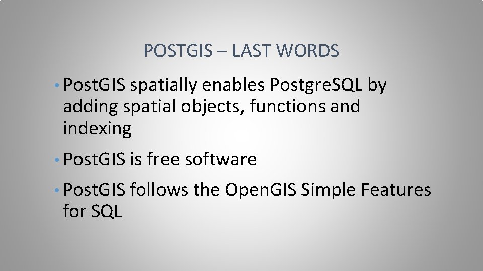 POSTGIS – LAST WORDS • Post. GIS spatially enables Postgre. SQL by adding spatial