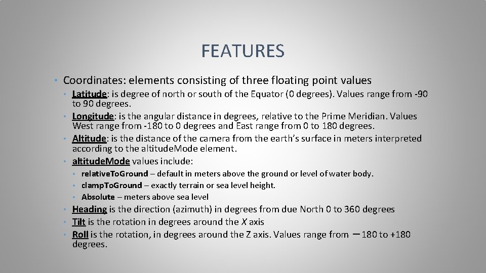 FEATURES • Coordinates: elements consisting of three floating point values Latitude: is degree of