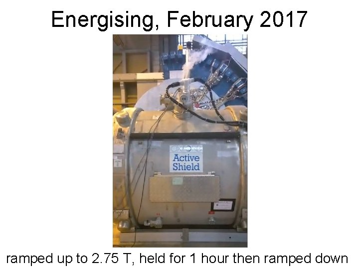 Energising, February 2017 ramped up to 2. 75 T, held for 1 hour then