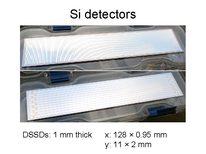 Si detectors DSSDs: 1 mm thick x: 128 × 0. 95 mm y: 11