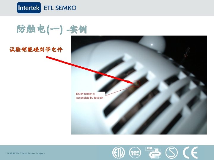 防触电(一) -实例 试验销能碰到带电件 27. 03 ETL SEMKO Division Template 