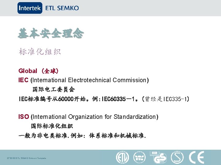 基本安全理念 标准化组织 Global (全球) IEC (International Electrotechnical Commission) 国际电 委员会 IEC标准编号从60000开始。例: IEC 60335－1。(曾经是IEC 335