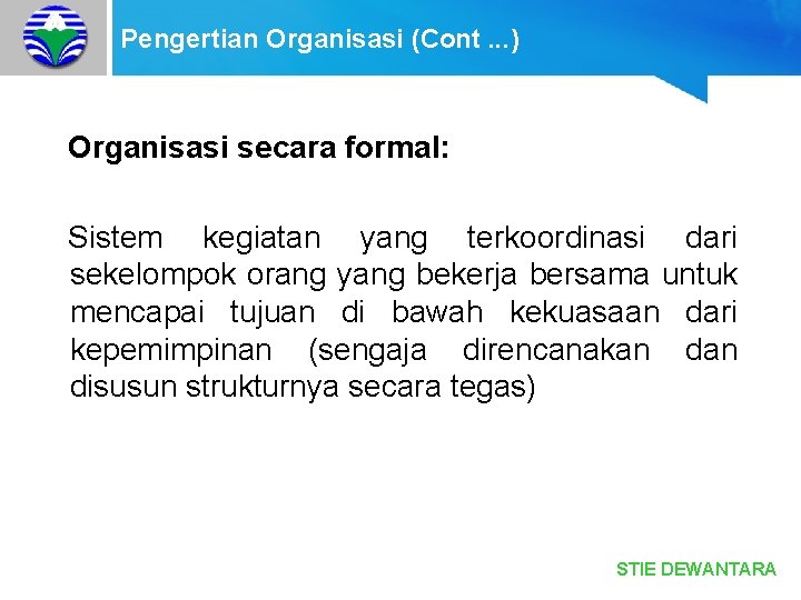 Pengertian Organisasi (Cont. . . ) Organisasi secara formal: Sistem kegiatan yang terkoordinasi dari