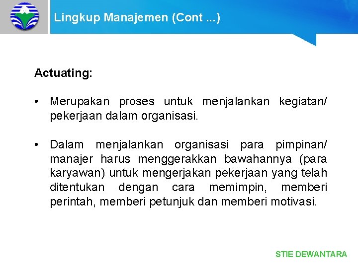 Lingkup Manajemen (Cont. . . ) Actuating: • Merupakan proses untuk menjalankan kegiatan/ pekerjaan