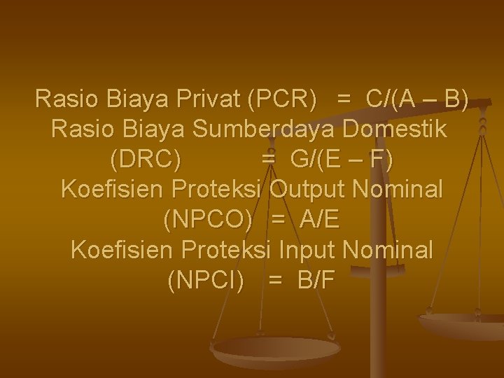 Rasio Biaya Privat (PCR) = C/(A – B) Rasio Biaya Sumberdaya Domestik (DRC) =