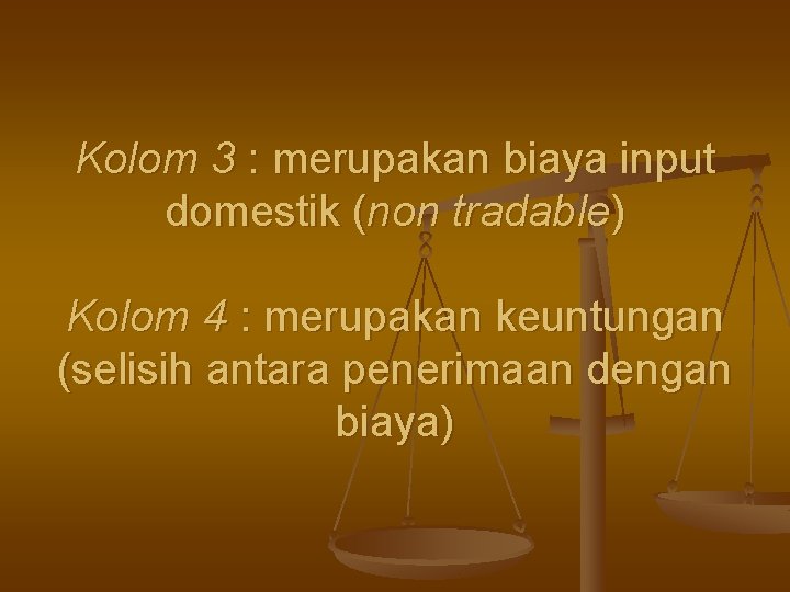 Kolom 3 : merupakan biaya input domestik (non tradable) Kolom 4 : merupakan keuntungan