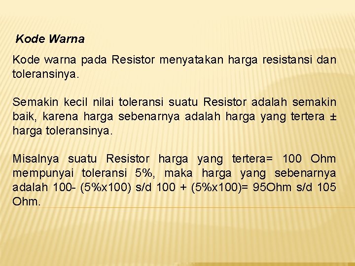 Kode Warna Kode warna pada Resistor menyatakan harga resistansi dan toleransinya. Semakin kecil nilai