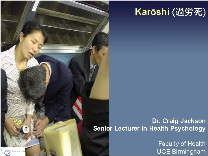 Karōshi (過労死) Dr. Craig Jackson Senior Lecturer in Health Psychology Faculty of Health UCE