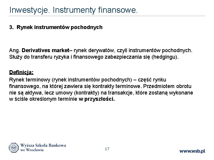 Inwestycje. Instrumenty finansowe. 3. Rynek instrumentów pochodnych Ang. Derivatives market– rynek derywatów, czyli instrumentów