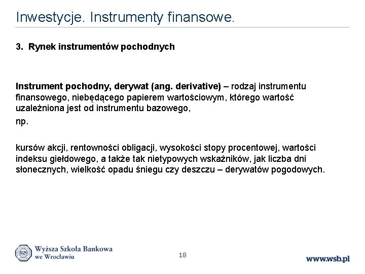 Inwestycje. Instrumenty finansowe. 3. Rynek instrumentów pochodnych Instrument pochodny, derywat (ang. derivative) – rodzaj