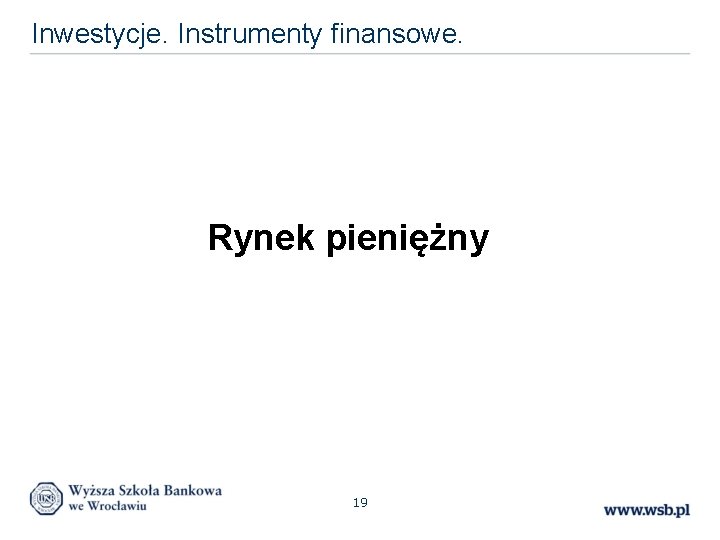 Inwestycje. Instrumenty finansowe. Rynek pieniężny 19 