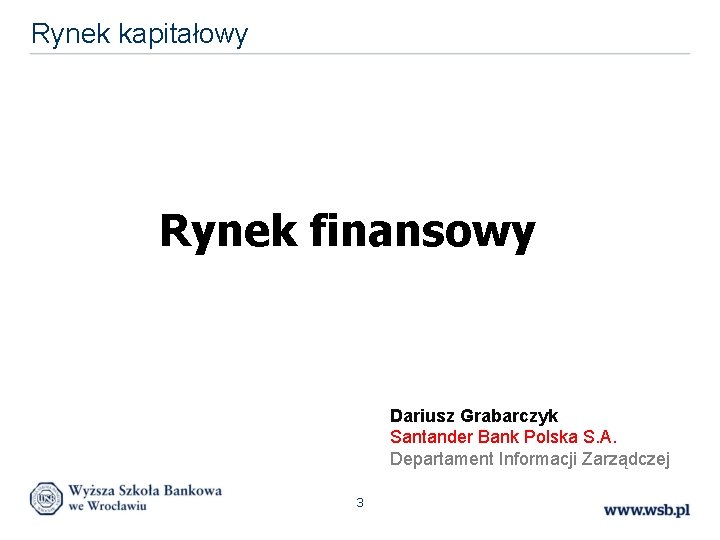 Rynek kapitałowy Rynek finansowy Dariusz Grabarczyk Santander Bank Polska S. A. Departament Informacji Zarządczej