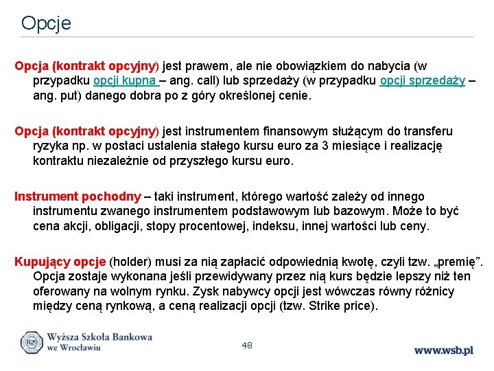 Opcje Opcja (kontrakt opcyjny) jest prawem, ale nie obowiązkiem do nabycia (w przypadku opcji