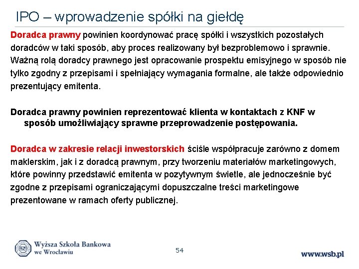 IPO – wprowadzenie spółki na giełdę Doradca prawny powinien koordynować pracę spółki i wszystkich