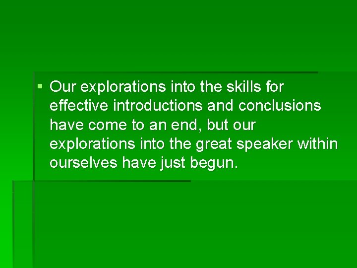 § Our explorations into the skills for effective introductions and conclusions have come to