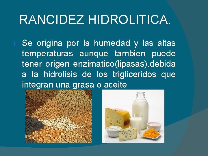 RANCIDEZ HIDROLITICA. � Se origina por la humedad y las altas temperaturas aunque tambien