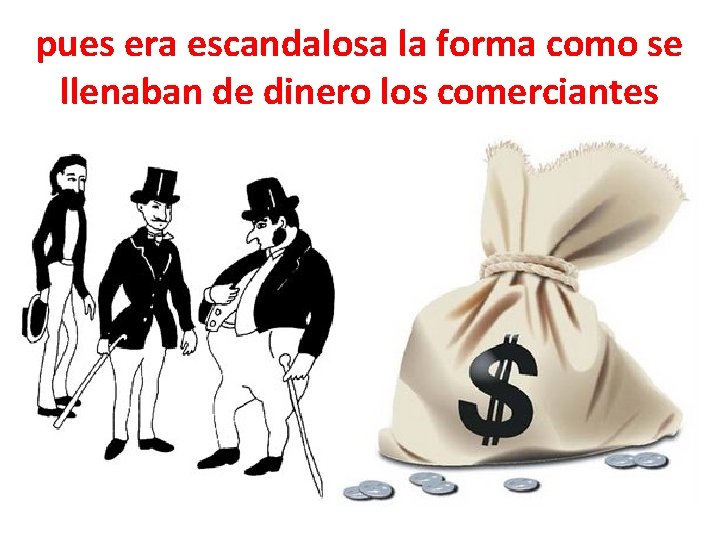 pues era escandalosa la forma como se llenaban de dinero los comerciantes 