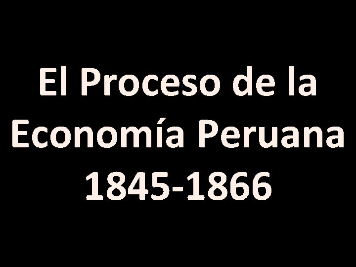 El Proceso de la Economía Peruana 1845 -1866 