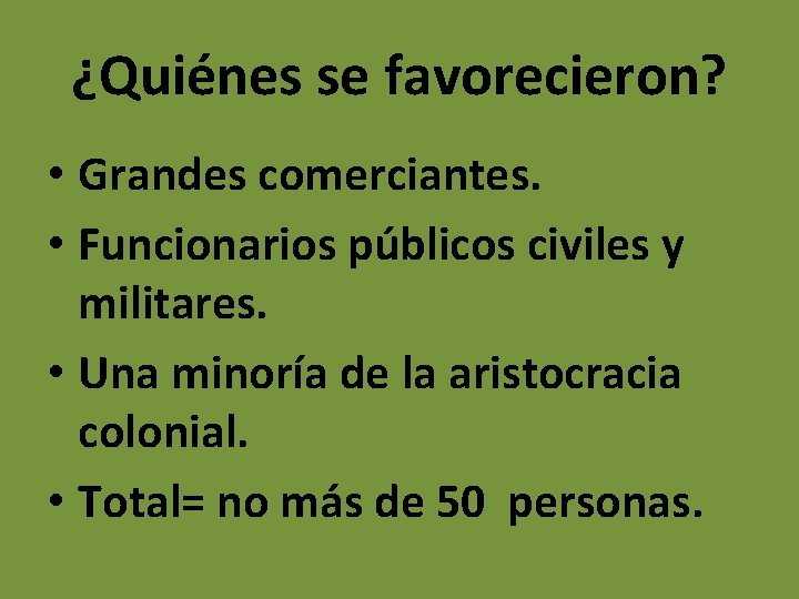 ¿Quiénes se favorecieron? • Grandes comerciantes. • Funcionarios públicos civiles y militares. • Una