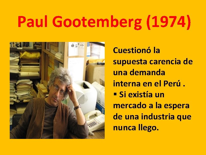 Paul Gootemberg (1974) Cuestionó la supuesta carencia de una demanda interna en el Perú.