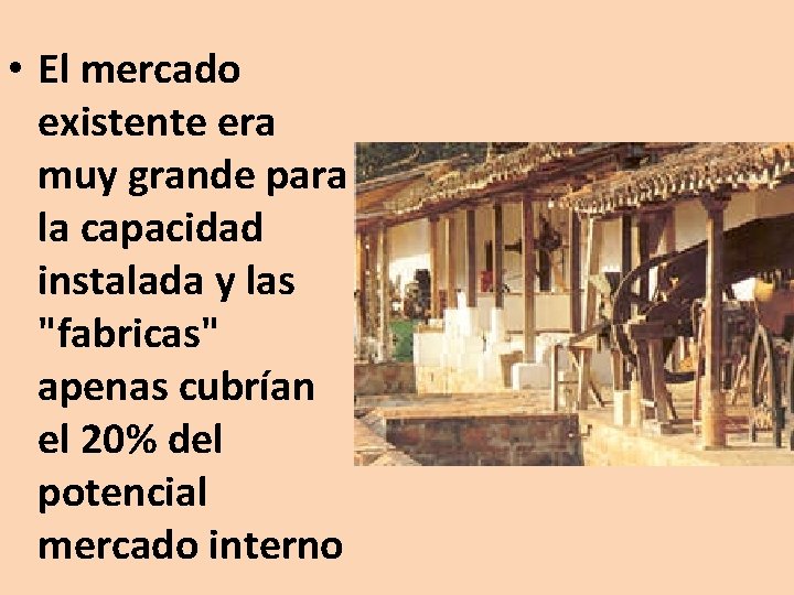  • El mercado existente era muy grande para la capacidad instalada y las