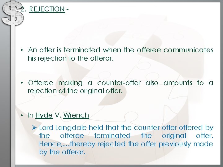 2. REJECTION - • An offer is terminated when the offeree communicates his rejection