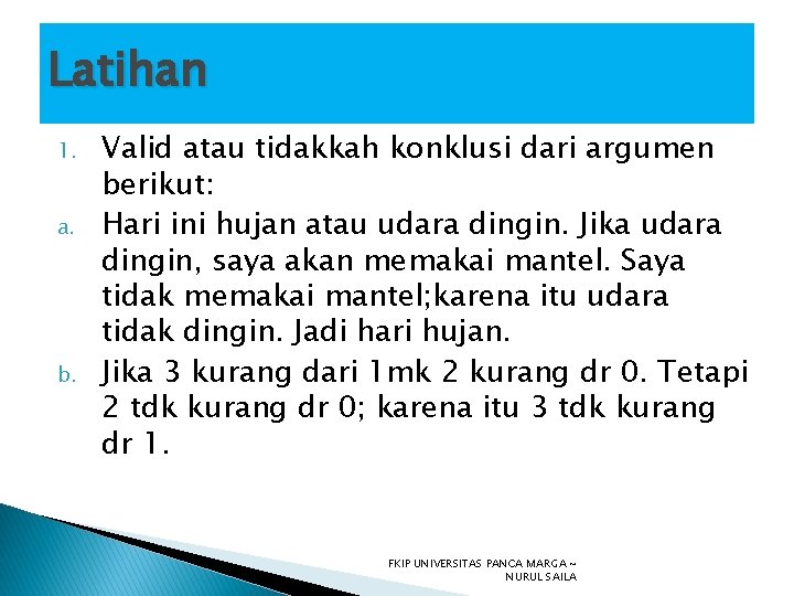 Latihan 1. a. b. Valid atau tidakkah konklusi dari argumen berikut: Hari ini hujan