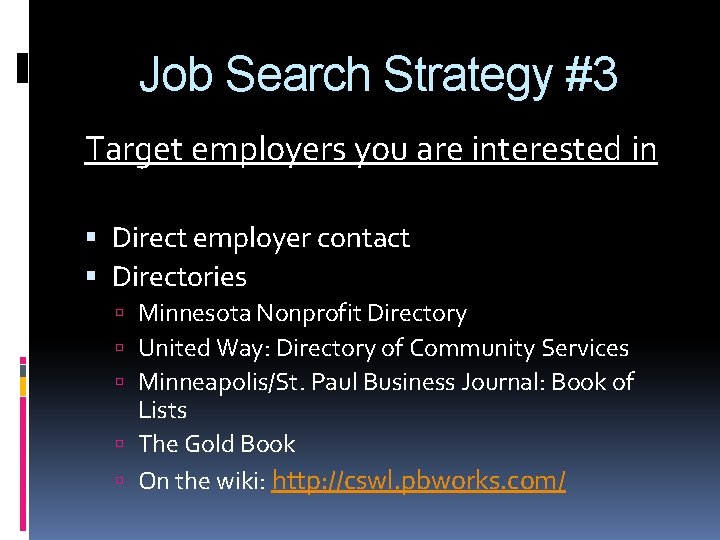 Job Search Strategy #3 Target employers you are interested in Direct employer contact Directories