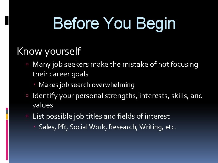 Before You Begin Know yourself Many job seekers make the mistake of not focusing
