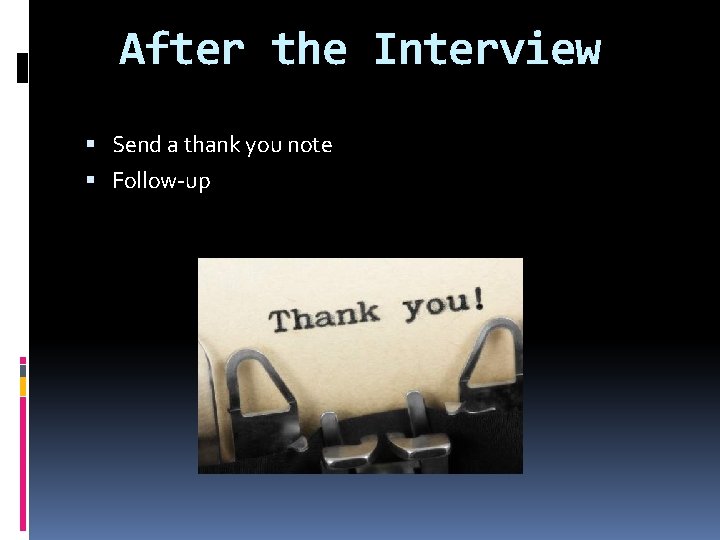 After the Interview Send a thank you note Follow-up 